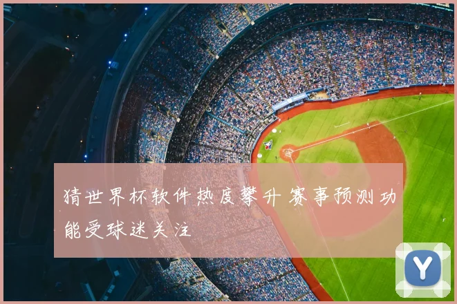 猜世界杯软件热度攀升 赛事预测功能受球迷关注