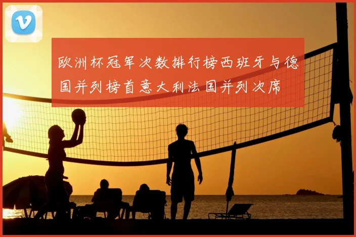 欧洲杯冠军次数排行榜西班牙与德国并列榜首意大利法国并列次席