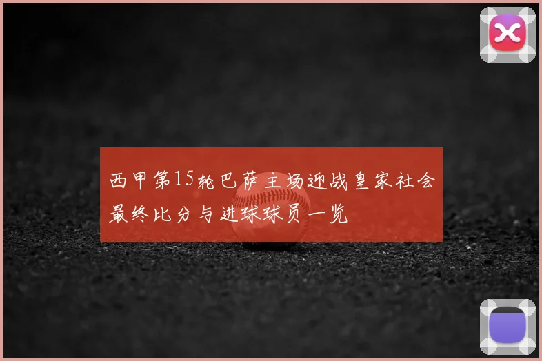 西甲第15轮巴萨主场迎战皇家社会最终比分与进球球员一览